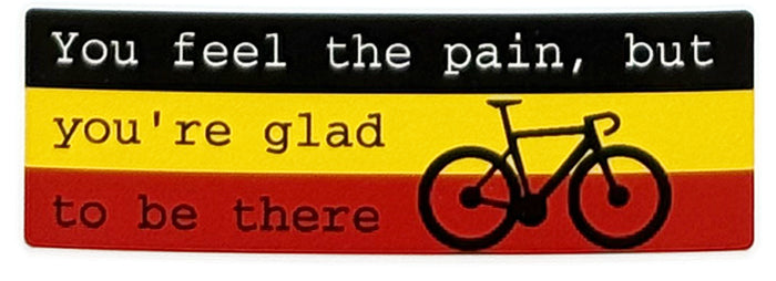 You feel the pain but you&#39;re glad to be there - Cycling Sticker